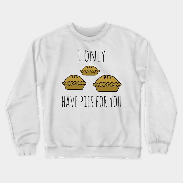 I only have pies for you Crewneck Sweatshirt by wanungara